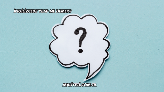 İngilizcede Yeap Ne Demek?