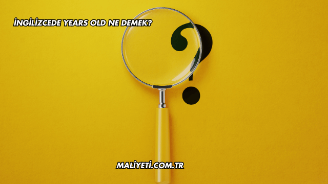 İngilizcede Years Old Ne Demek?
