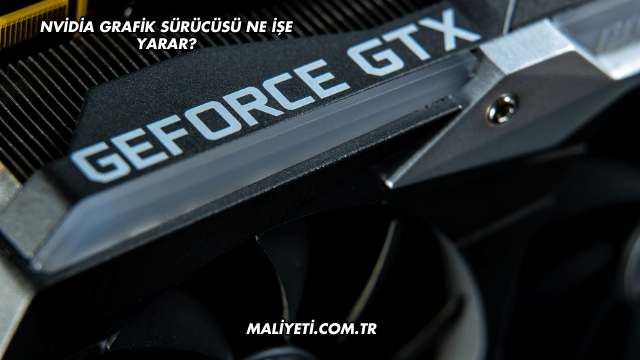 Nvidia Grafik Sürücüsü Ne İşe Yarar?
