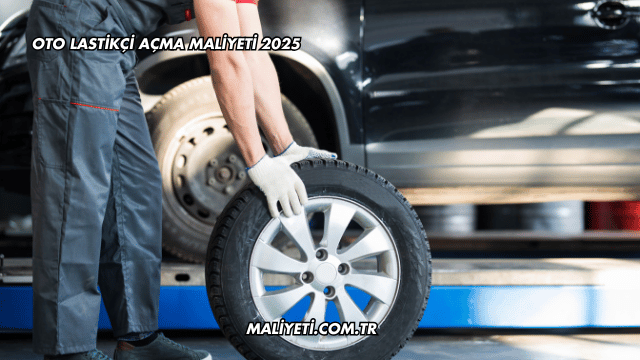 Oto Lastikçi Açma Maliyeti 2025