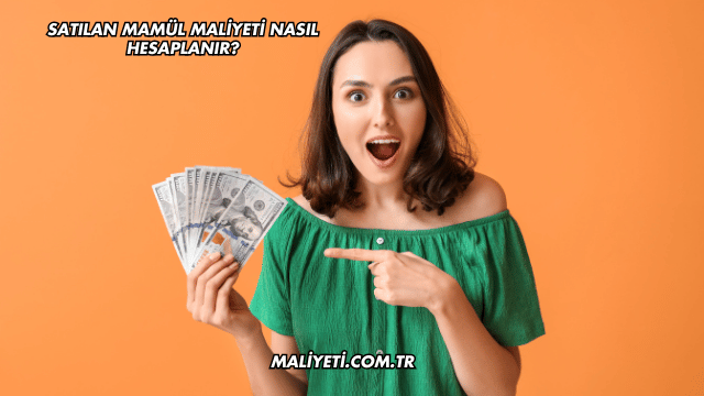 Satılan Mamül Maliyeti Nasıl Hesaplanır?