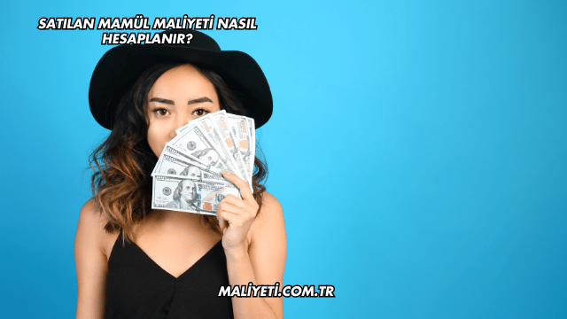 Satılan Mamül Maliyeti Nasıl Hesaplanır?