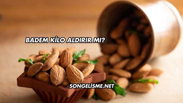 Badem Kilo Aldırır mı?