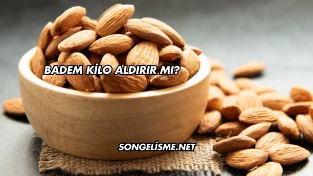 Badem Kilo Aldırır mı?