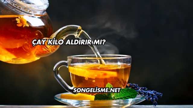 Çay Kilo Aldırır mı?
