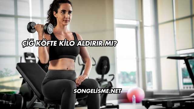 Çiğ Köfte Kilo Aldırır mı?