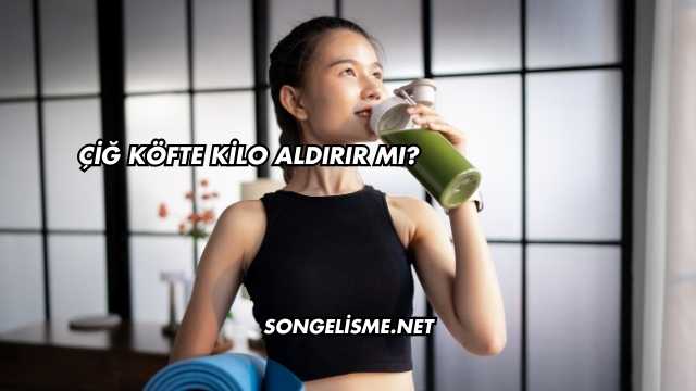 Çiğ Köfte Kilo Aldırır mı?