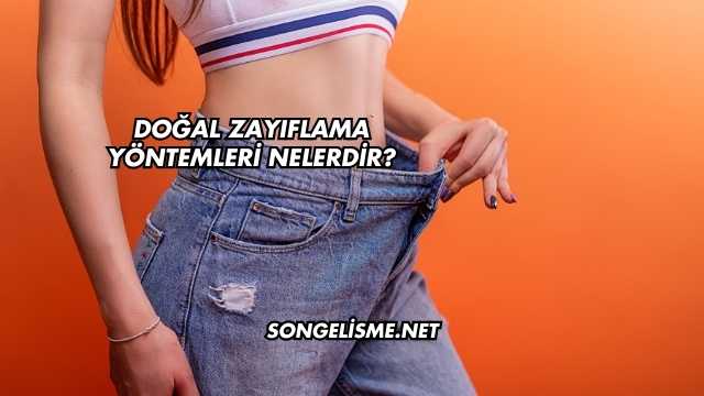 Doğal Zayıflama Yöntemleri Nelerdir?