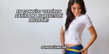 En Çok Kilo Verdiren Zayıflama Hareketleri Nelerdir?
