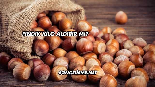 Fındık Kilo Aldırır mı?