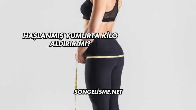 Haşlanmış Yumurta Kilo Aldırır mı?