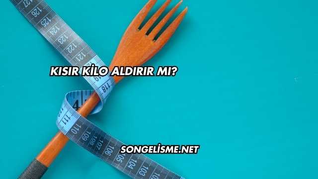 Kısır Kilo Aldırır mı?