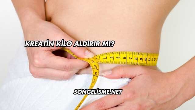 Kreatin Kilo Aldırır mı?