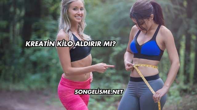 Kreatin Kilo Aldırır mı?