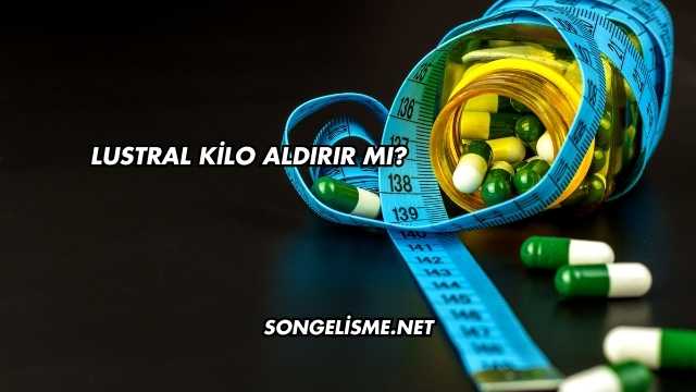 Lustral Kilo Aldırır mı?