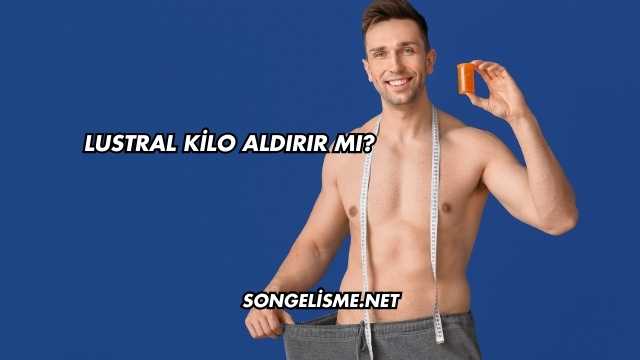 Lustral Kilo Aldırır mı?