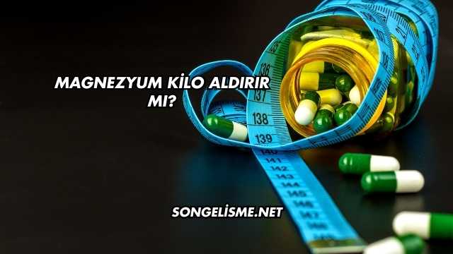 Magnezyum Kilo Aldırır mı?