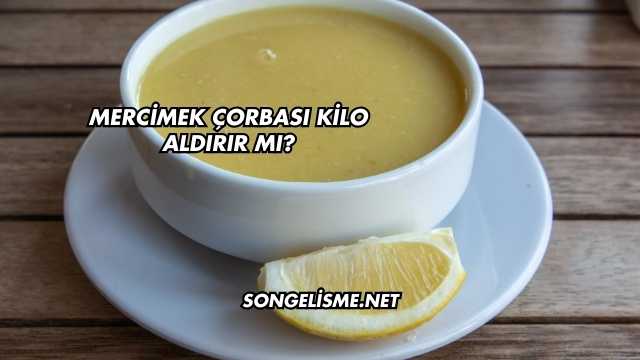 Mercimek Çorbası Kilo Aldırır mı?
