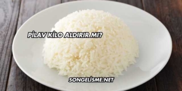 Pilav Kilo Aldırır mı?