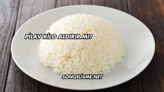 Pilav Kilo Aldırır mı?