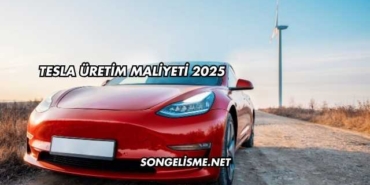 Tesla Üretim Maliyeti 2025